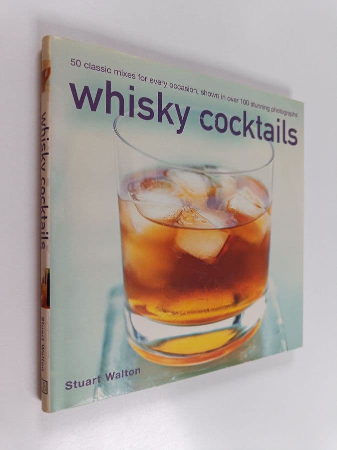 Stuart Walton : Whisky cocktails : 50 classic mixes for every occasion, shown in 100 stunning photographs
