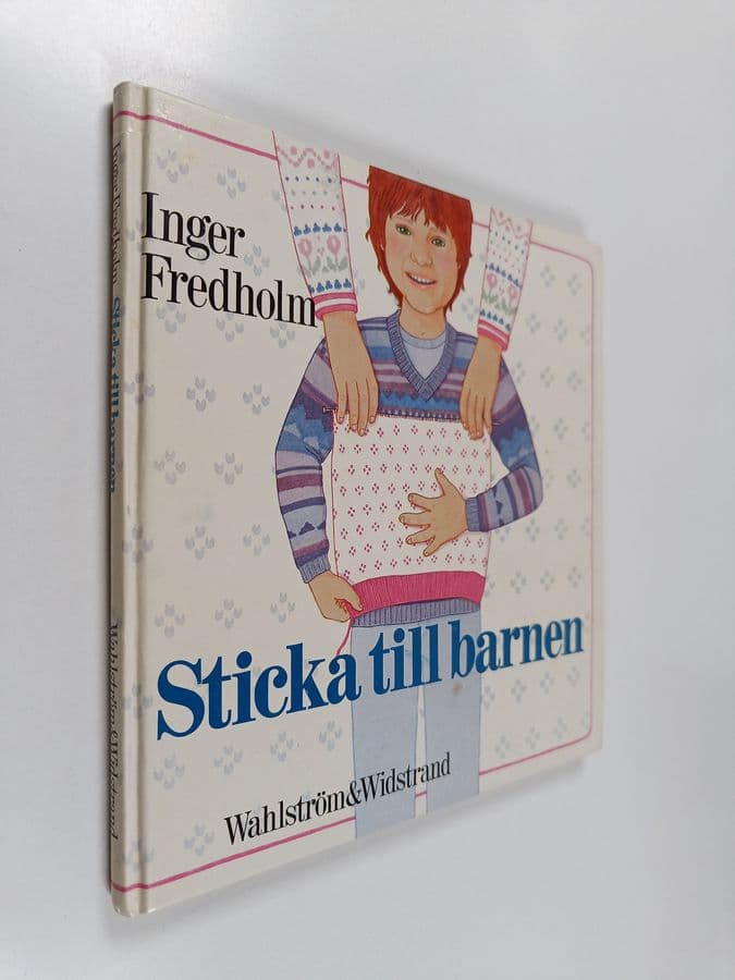 Inger Fredholm : Sticka till barnen : tröjor, mössor, vantar och sockor för barn upp till 12 år : beskrivningar, mönsterdiagram, stickråd