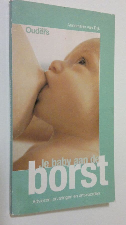 Annemarie van Dijk : Je baby aan de borst : Adviezen, ervaringen ent antwoorden