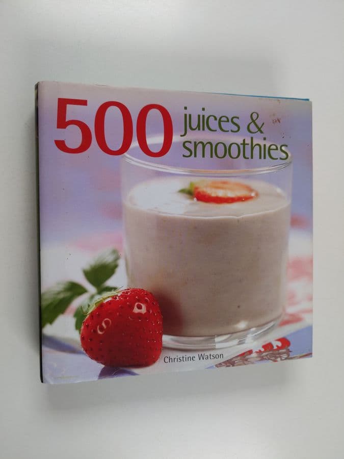 Christine Watson : 500 Juices and Smoothies