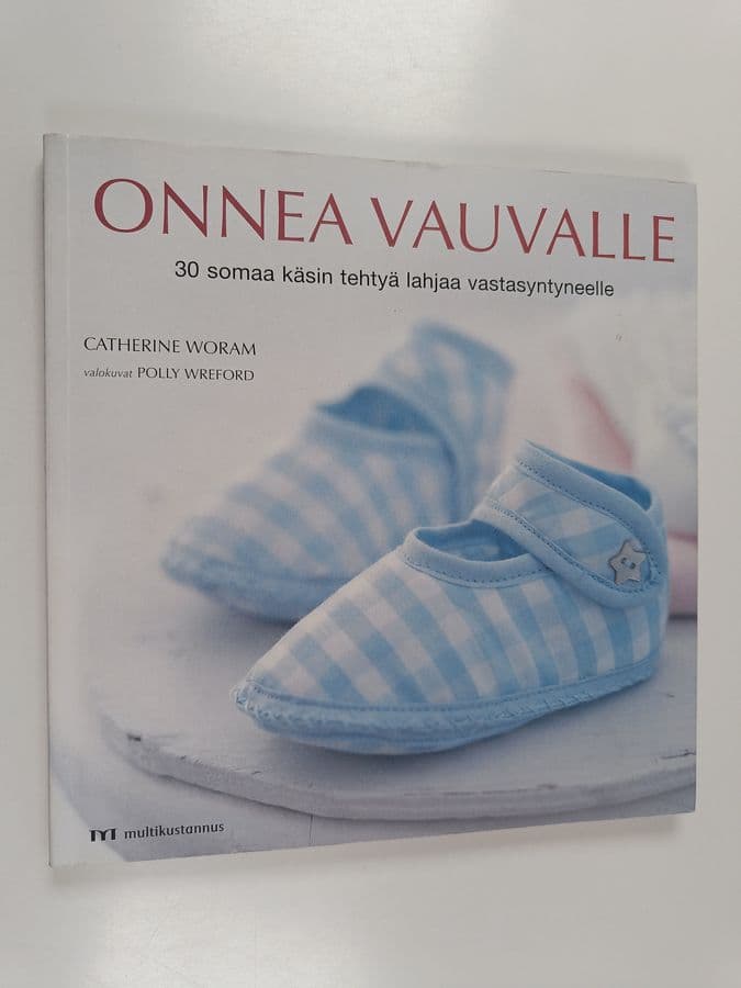 Catherine Woram : Onnea vauvalle : 30 somaa käsin tehtyä lahjaa vastasyntyneelle