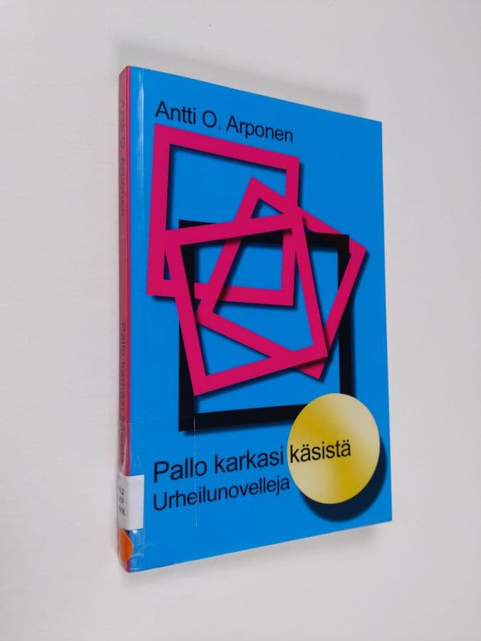 Antti O. Arponen : Pallo karkasi käsistä : urheilunovelleja