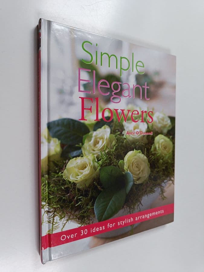 Avril O'Donnell : Simple Elegant Flowers : Over 30 Ideas for Stylish Arrangements