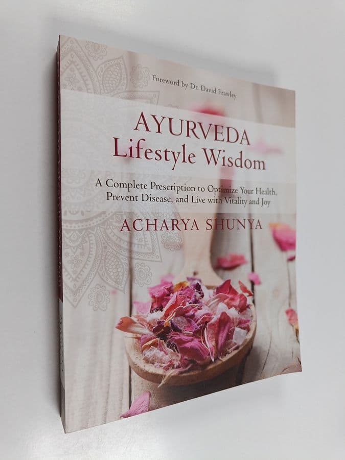 Acharya Shunya : Ayurveda Lifestyle Wisdom - A Complete Prescription to Optimize Your Health, Prevent Disease, and Live with Vitality and Joy