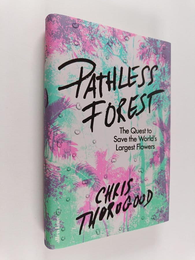 Chris Thorogood : The Pathless Forest - The Quest to Save the World's Largest Flowers