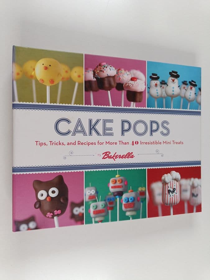 Angie Dudley ym. : Cake Pops : Tips, Tricks, and Recipes for More Than 40 Irresistible Mini Treats