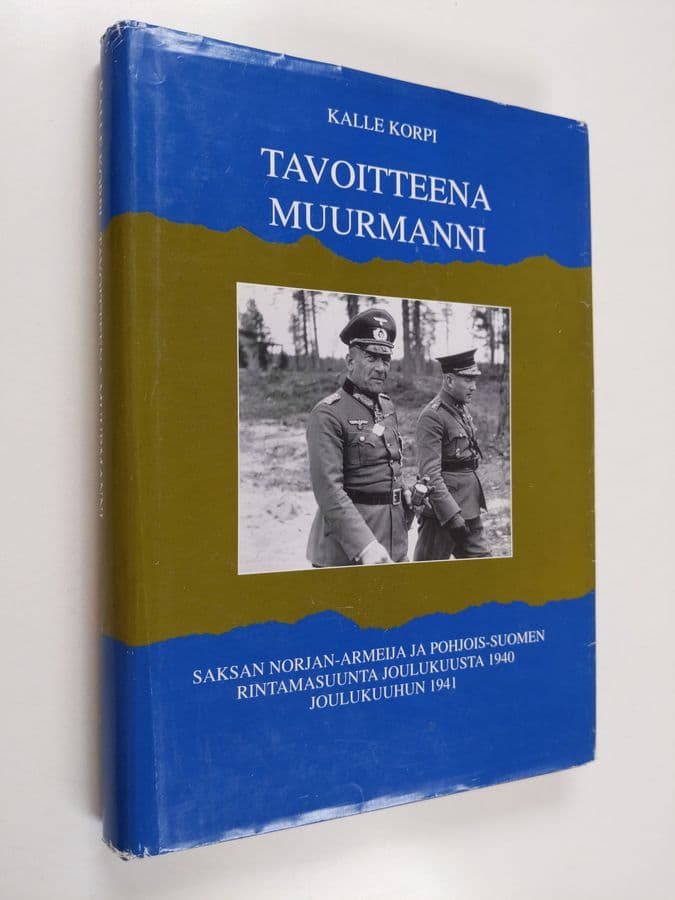 Kalle Korpi : Tavoitteena Muurmanni : Saksan Norjan-armeija ja Pohjois-Suomen rintamasuunta joulukuusta 1940 joulukuuhun 1941