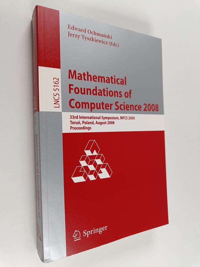 Edward Ochmanski ym. : Mathematical Foundations of Computer Science 2008 : 33rd International Symposium, MFCS 2008, Torun, Poland, August 25-29, ...