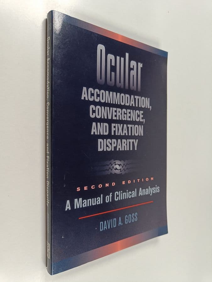 David A. Goss : Ocular accommodation, convergence, and fixation disparity : a manual of clinical analysis