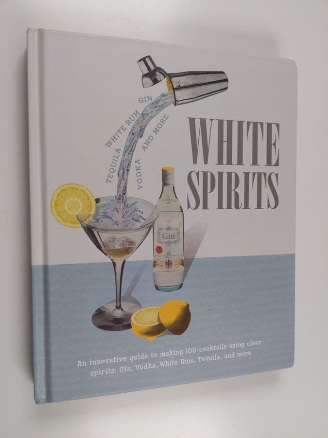 Michael Butt : White Spirits - An innovative, cost-effective guide to making 100 cocktails using clear spirits: Gin, Vodka, White Rum, Tequila, ...
