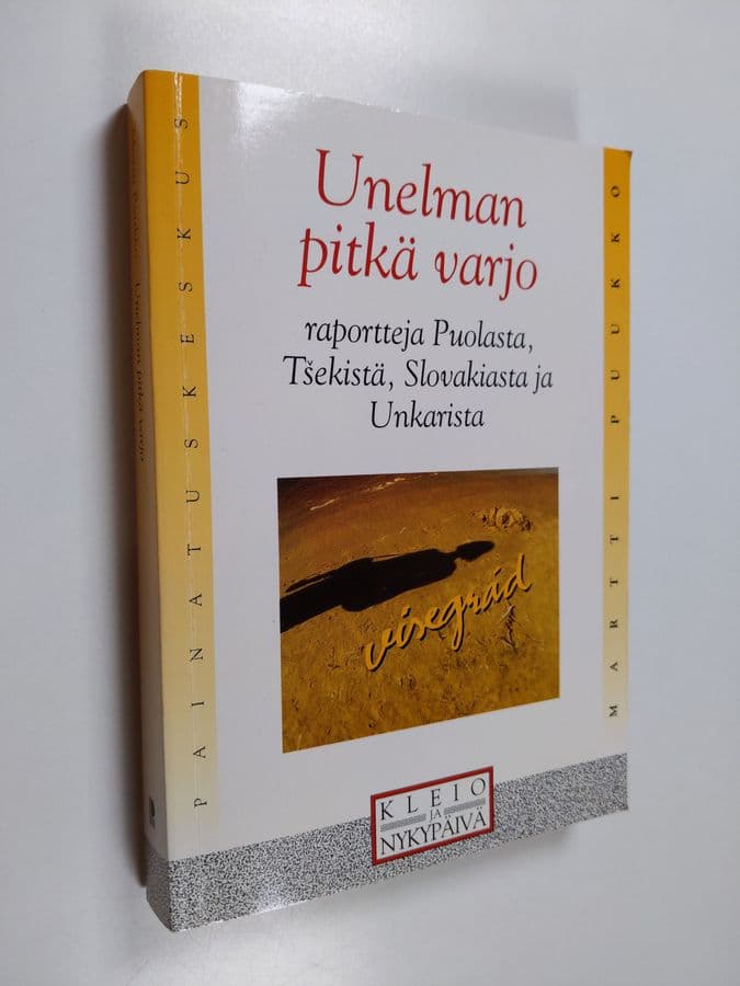 Martti Puukko : Unelman pitkä varjo : raportteja Puolasta, Tsekistä, Slovakiasta ja Unkarista