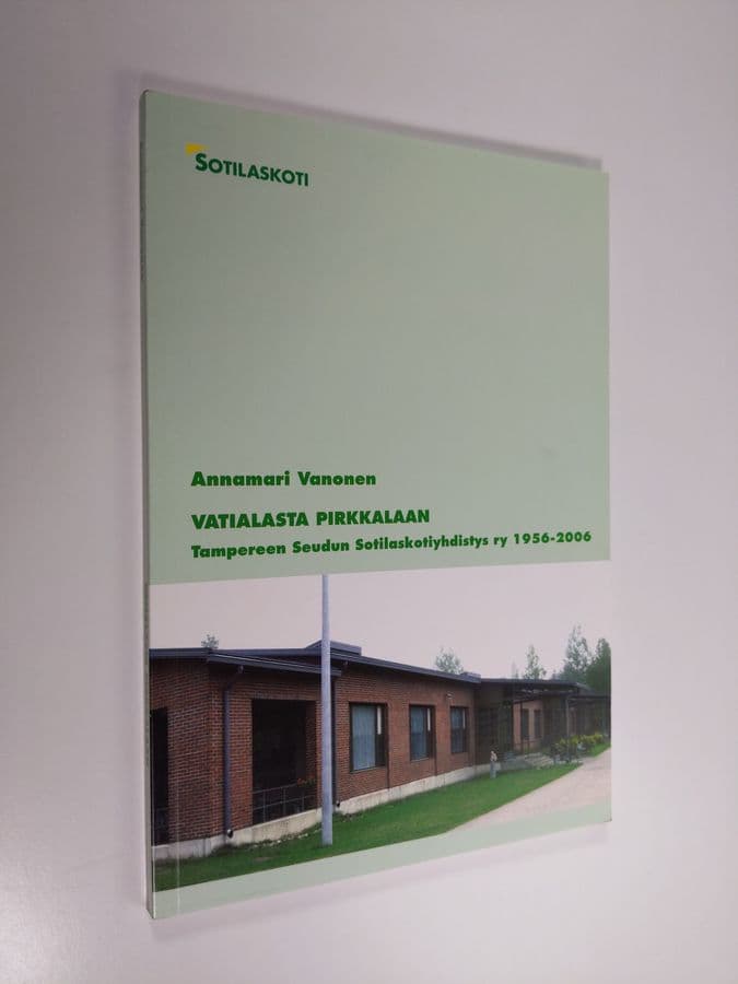 Annamari Vanonen : Vatialasta Pirkkalaan : Tampereen seudun sotilaskotiyhdistys ry 1956-2006