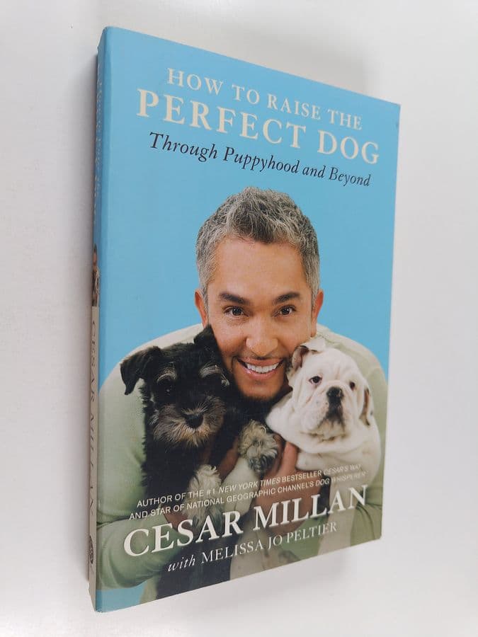 Cesar Millan ym. : How to Raise the Perfect Dog - Through Puppyhood and Beyond