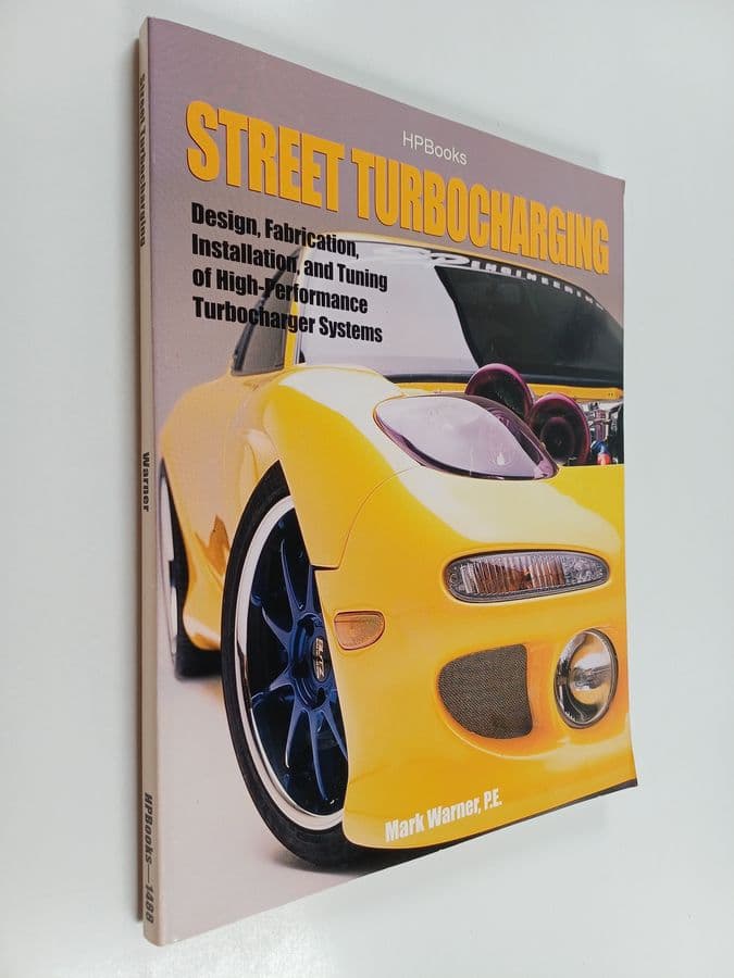 Mark Warner : Street Turbocharging : Design, Fabrication, Installation, and Tuning of High-Performance Street Turbocharger Systems