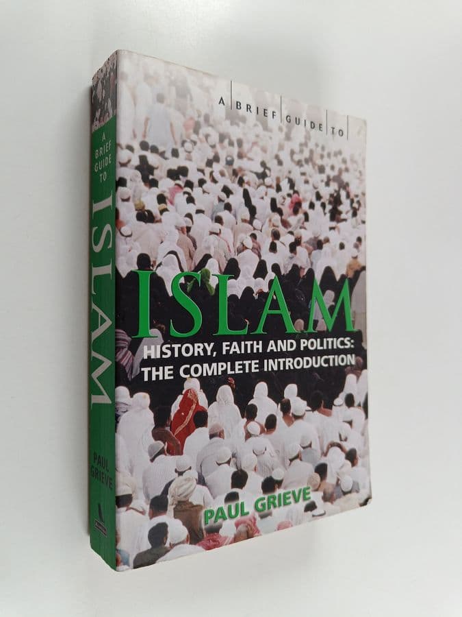 Paul Grieve : A brief guide to islam : history, faith and politics: the complete introduction - Islam