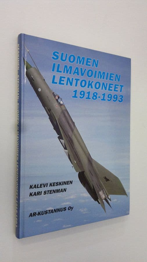 Kalevi Keskinen : Suomen ilmavoimien lentokoneet 1918-1993 = The aircraft of the Finnish air force 1918-1993