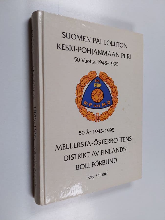 Roy Frilund : Suomen palloliiton Keski-Pohjanmaan piiri 50 vuotta 1945-1995 = Mellersta-Österbottens distrikt av Finlands bollförbund 50 år