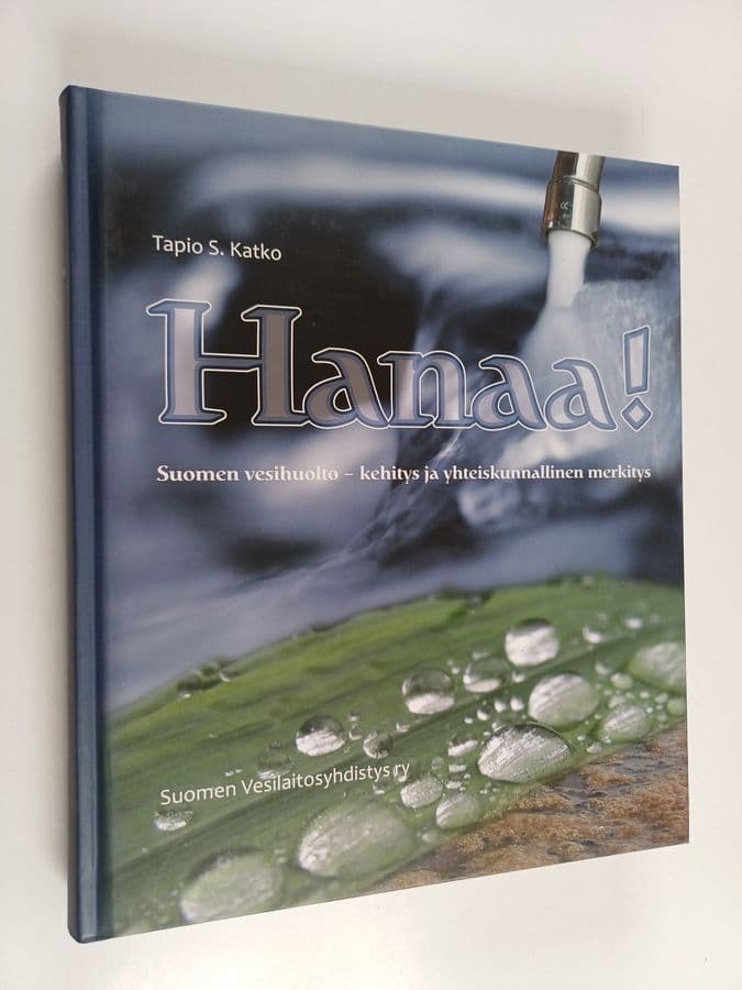 Tapio Katko : Hanaa! Suomen vesihuolto : kehitys ja yhteiskunnallinen merkitys