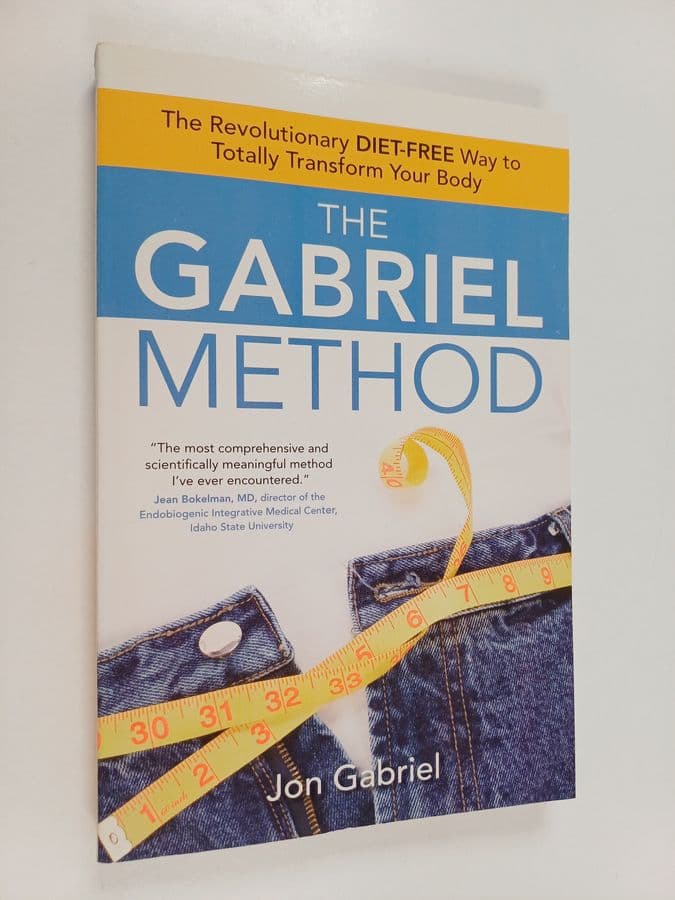 Jon Gabriel : The Gabriel Method - The Revolutionary DIET-FREE Way to Totally Transform Your Body