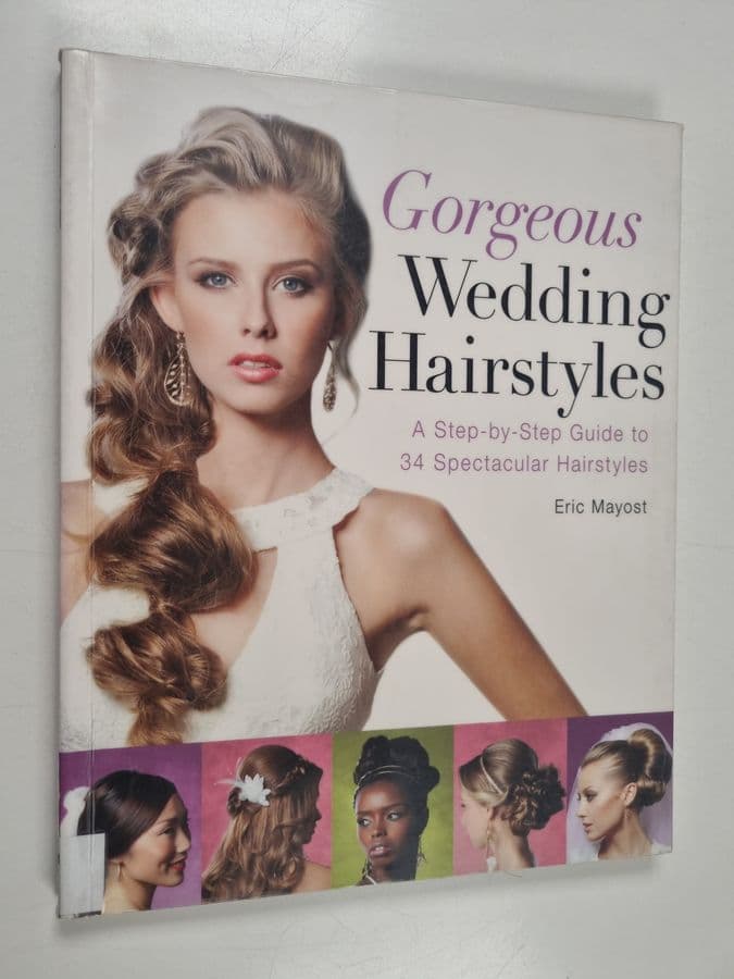 Eric Mayost : Gorgeous wedding hairstyles : a step-by-step guide to 34 stunning styles - Step-by-step guide to 34 stunning syles