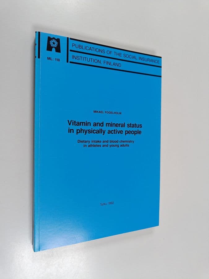 Mikael Fogelholm : Vitamin and Mineral Status in Physically Active People - Dietary Intake and Blood Chemistry in Athletes and Young Adults