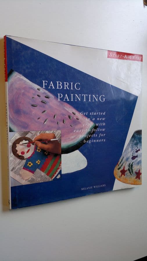 Melanie Williams : Fabric Painting : Get started in a new craft with easy-to-follow projects for beginners
