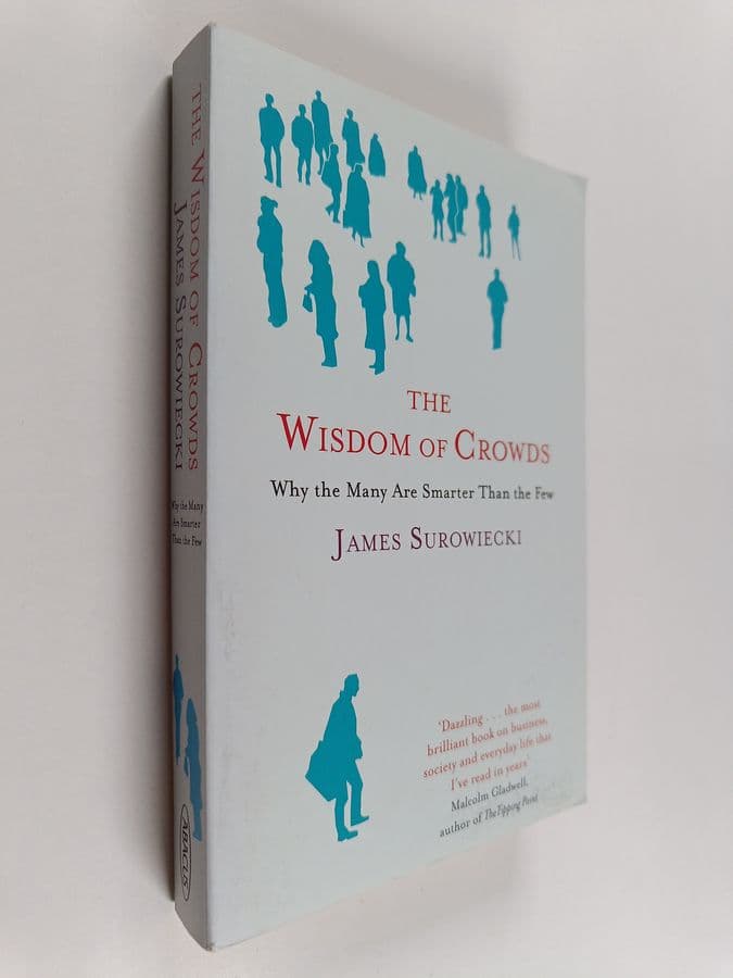 James Surowiecki : The Wisdom of Crowds - Why the Many are Smarter Than the Few