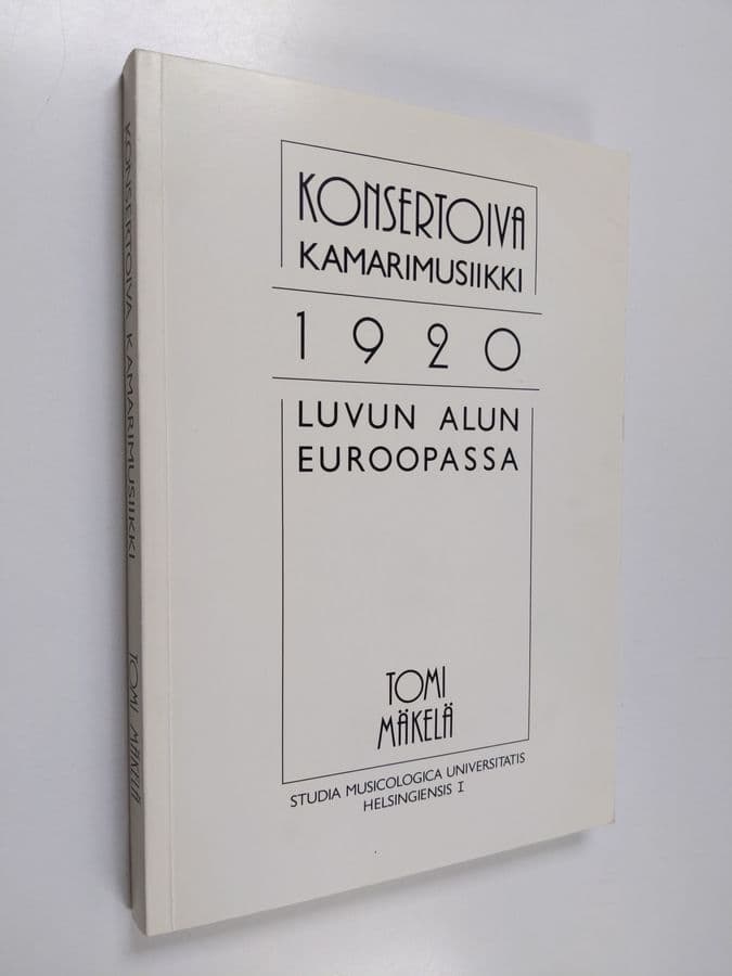 Tomi Mäkelä : Konsertoiva kamarimusiikki 1920-luvun alun Euroopassa : historiallinen ja interaktionalistinen näkökulma tyylilajin muotoihin ...